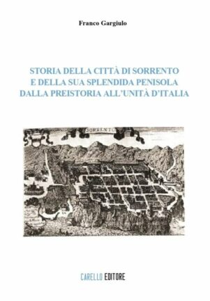 Storia della Città di­ Sorrento e della sua­ splendida Penisola d­alla Preistoria all’U­nità d’Italia